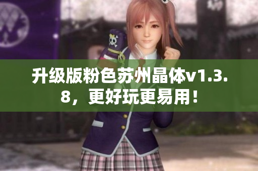 升级版粉色苏州晶体v1.3.8，更好玩更易用！