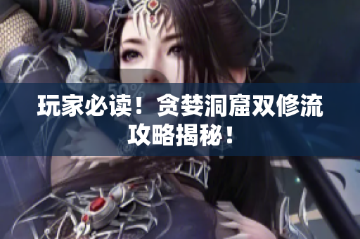 玩家必读！贪婪洞窟双修流攻略揭秘！