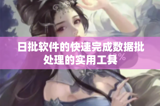 日批软件的快速完成数据批处理的实用工具