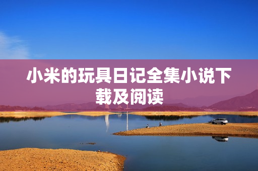 小米的玩具日记全集小说下载及阅读