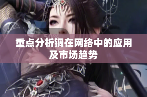 重点分析铜在网络中的应用及市场趋势