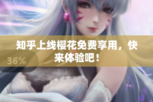 知乎上线樱花免费享用，快来体验吧！