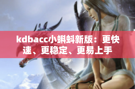 kdbacc小蝌蚪新版：更快速、更稳定、更易上手
