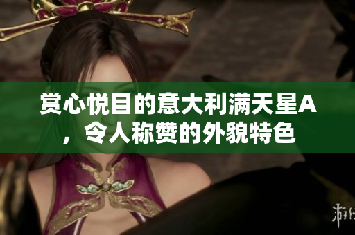 赏心悦目的意大利满天星A，令人称赞的外貌特色