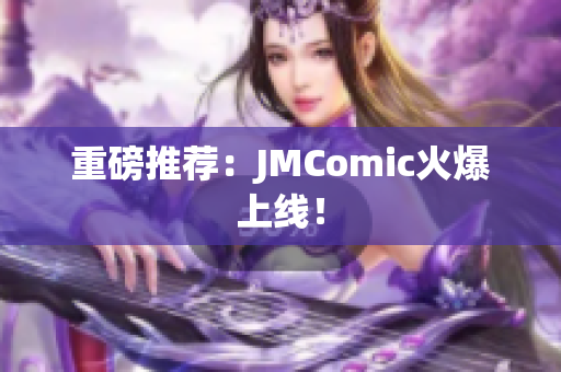 重磅推荐：JMComic火爆上线！