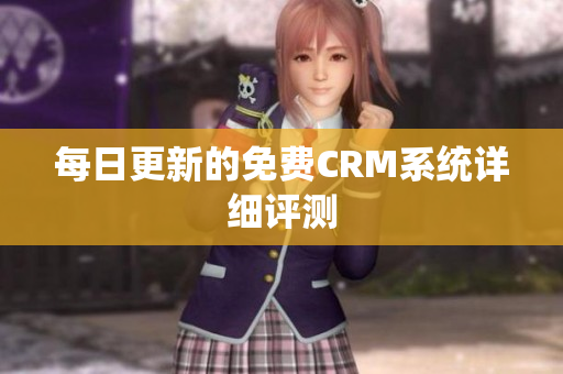 每日更新的免费CRM系统详细评测