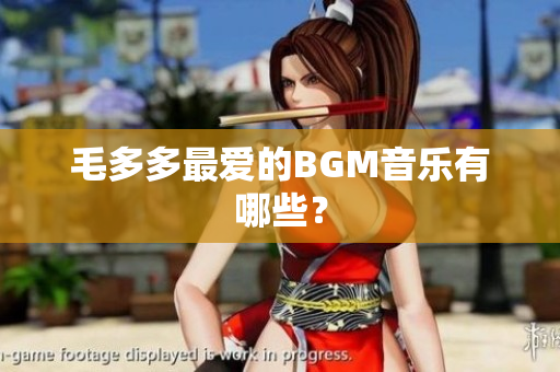 毛多多最爱的BGM音乐有哪些？