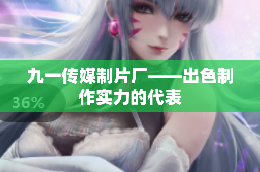 九一传媒制片厂——出色制作实力的代表
