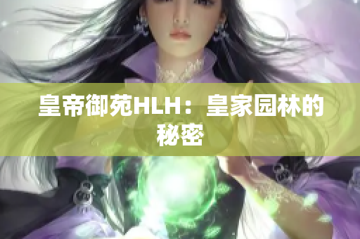皇帝御苑HLH：皇家园林的秘密