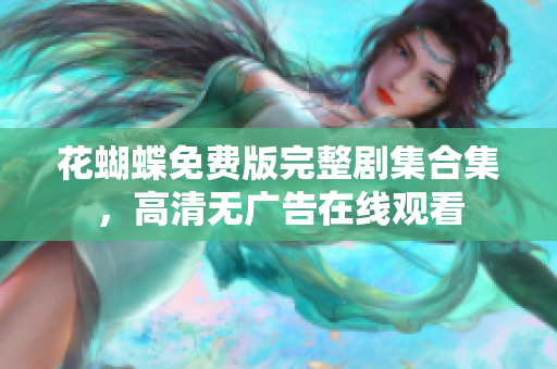 花蝴蝶免费版完整剧集合集，高清无广告在线观看