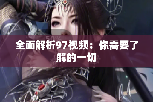 全面解析97视频：你需要了解的一切
