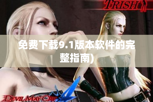 免费下载9.1版本软件的完整指南)