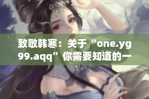 致敬韩寒：关于“one.yg99.aqq”你需要知道的一切