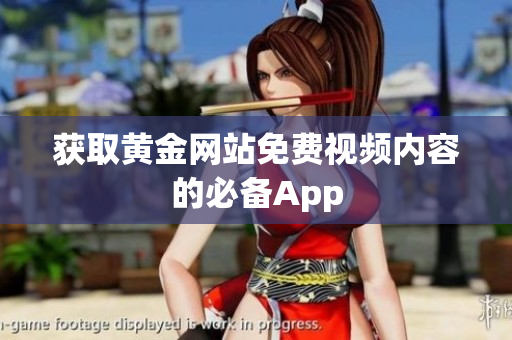 获取黄金网站免费视频内容的必备App