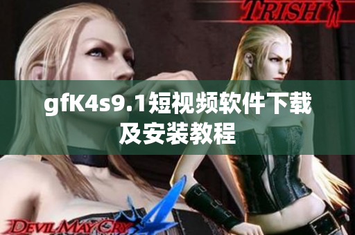 gfK4s9.1短视频软件下载及安装教程
