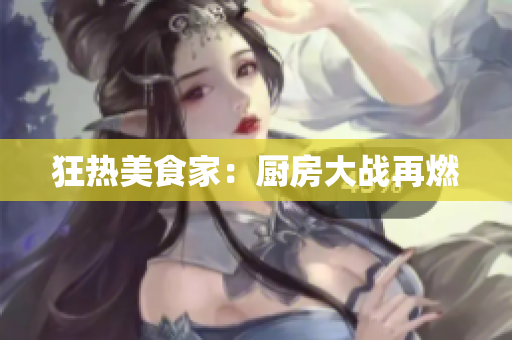狂热美食家：厨房大战再燃