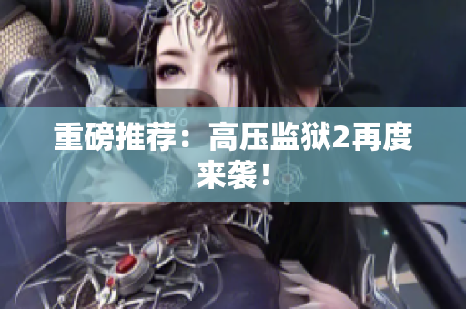 重磅推荐：高压监狱2再度来袭！