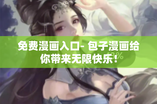免费漫画入口- 包子漫画给你带来无限快乐！