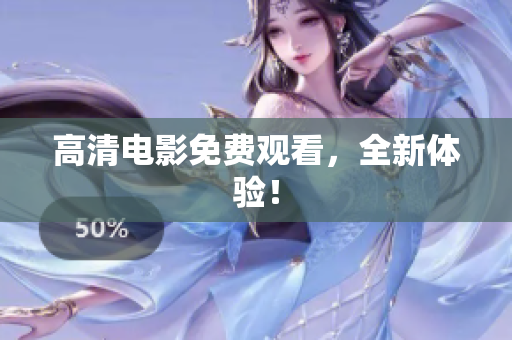 高清电影免费观看，全新体验！