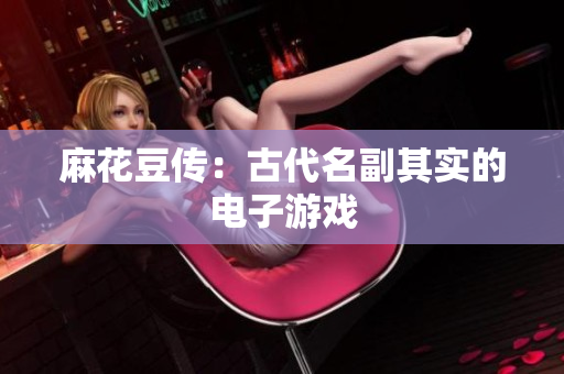 麻花豆传：古代名副其实的电子游戏