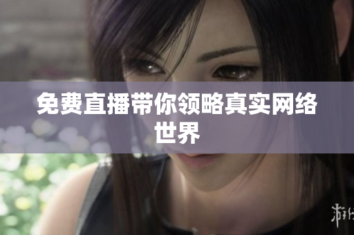 免费直播带你领略真实网络世界
