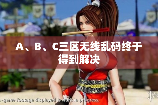 A、B、C三区无线乱码终于得到解决