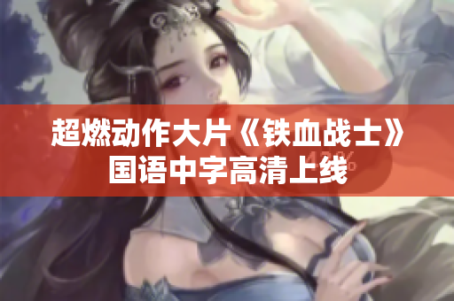 超燃动作大片《铁血战士》国语中字高清上线