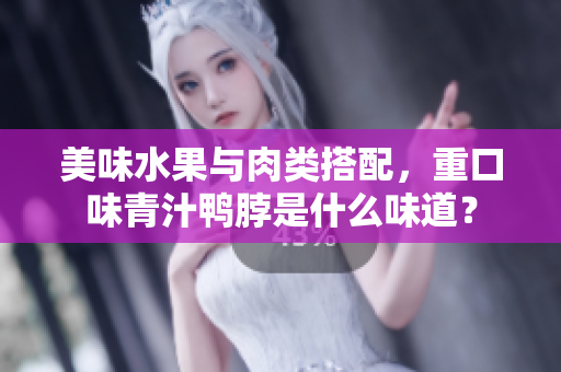 美味水果与肉类搭配，重口味青汁鸭脖是什么味道？