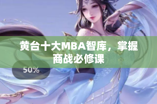 黄台十大MBA智库，掌握商战必修课