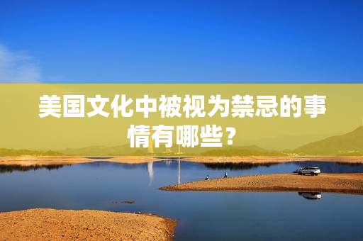 美国文化中被视为禁忌的事情有哪些？