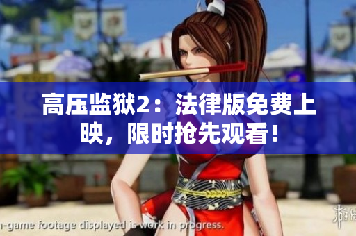 高压监狱2：法律版免费上映，限时抢先观看！