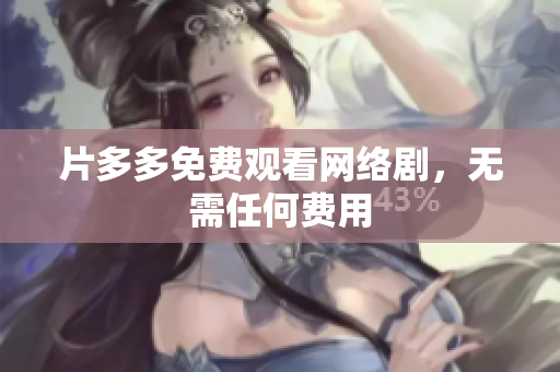 片多多免费观看网络剧，无需任何费用
