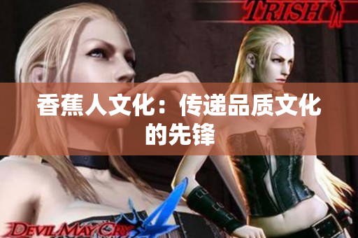 香蕉人文化：传递品质文化的先锋