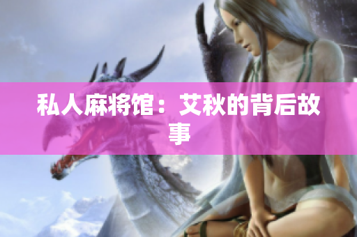 私人麻将馆：艾秋的背后故事