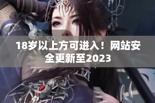 18岁以上方可进入！网站安全更新至2023