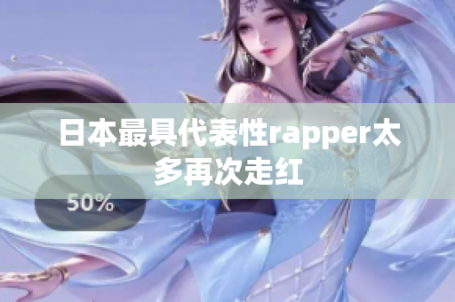日本最具代表性rapper太多再次走红