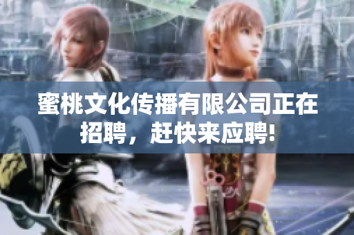 蜜桃文化传播有限公司正在招聘，赶快来应聘!