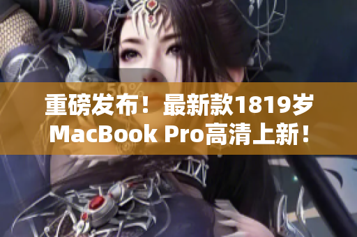 重磅发布！最新款1819岁MacBook Pro高清上新！