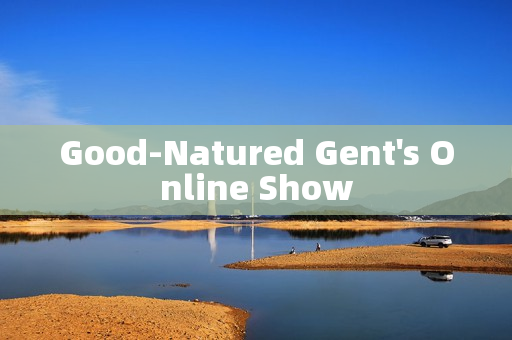 Good-Natured Gent's Online Show