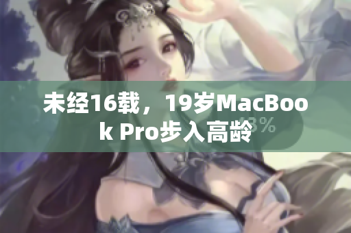 未经16载，19岁MacBook Pro步入高龄
