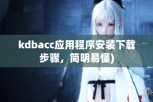 kdbacc应用程序安装下载步骤，简明易懂)
