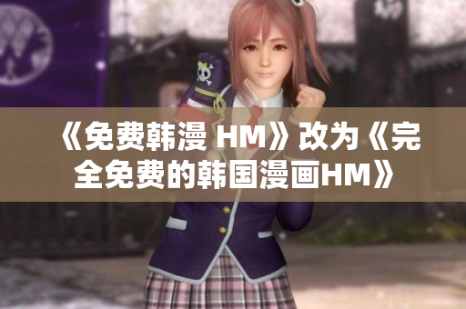 《免费韩漫 HM》改为《完全免费的韩国漫画HM》