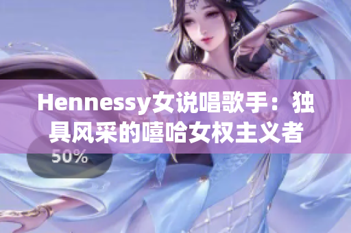 Hennessy女说唱歌手：独具风采的嘻哈女权主义者