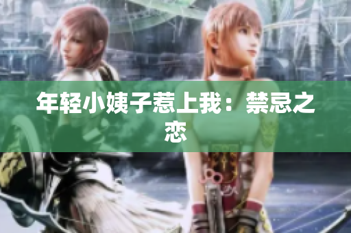 年轻小姨子惹上我：禁忌之恋