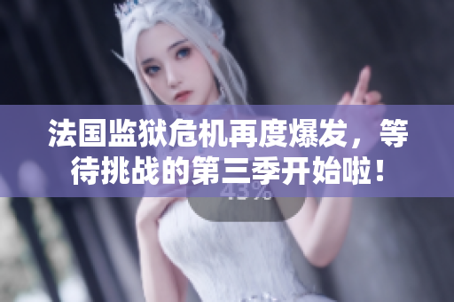 法国监狱危机再度爆发，等待挑战的第三季开始啦！