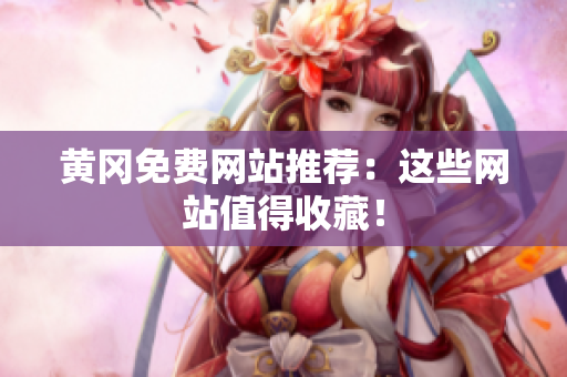 黄冈免费网站推荐：这些网站值得收藏！