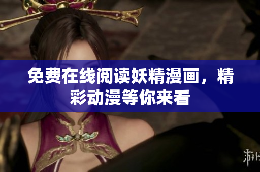 免费在线阅读妖精漫画，精彩动漫等你来看