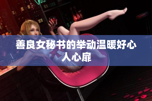 善良女秘书的举动温暖好心人心扉