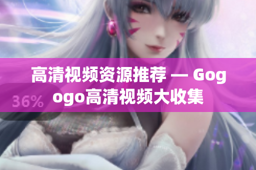 高清视频资源推荐 — Gogogo高清视频大收集