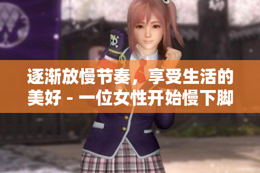 逐渐放慢节奏，享受生活的美好 - 一位女性开始慢下脚步